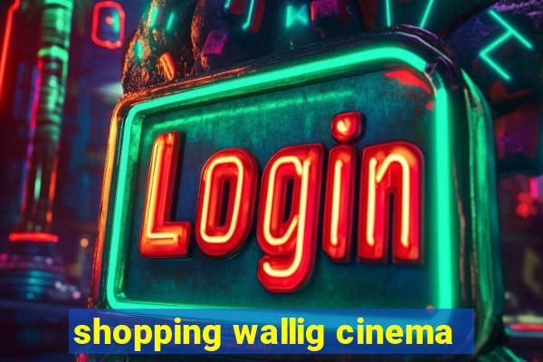 shopping wallig cinema